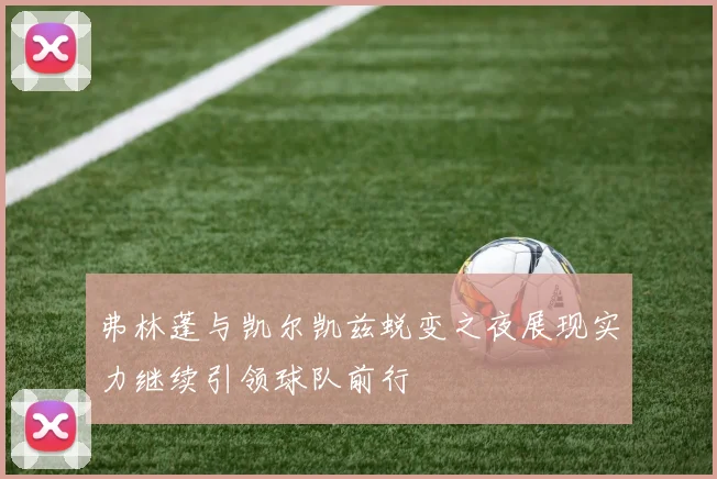 弗林蓬与凯尔凯兹蜕变之夜展现实力继续引领球队前行