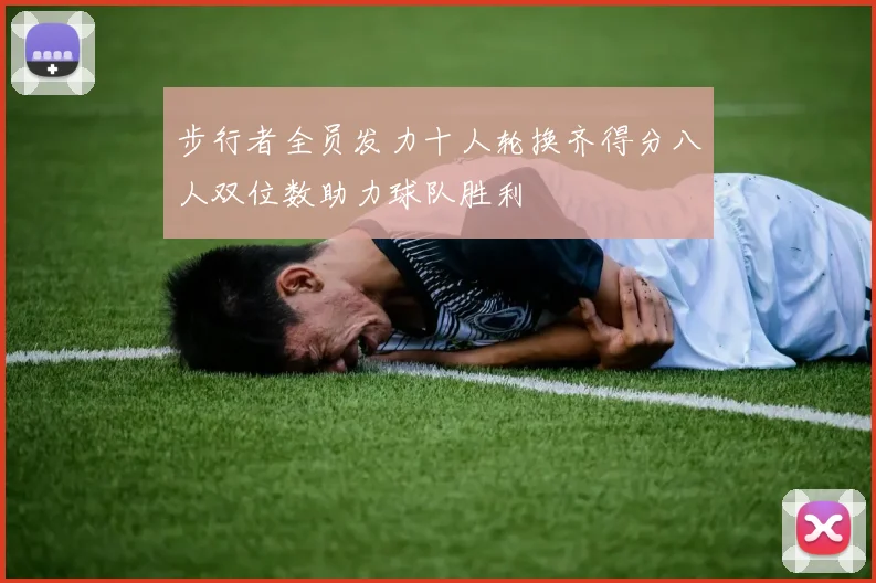 步行者全员发力十人轮换齐得分八人双位数助力球队胜利