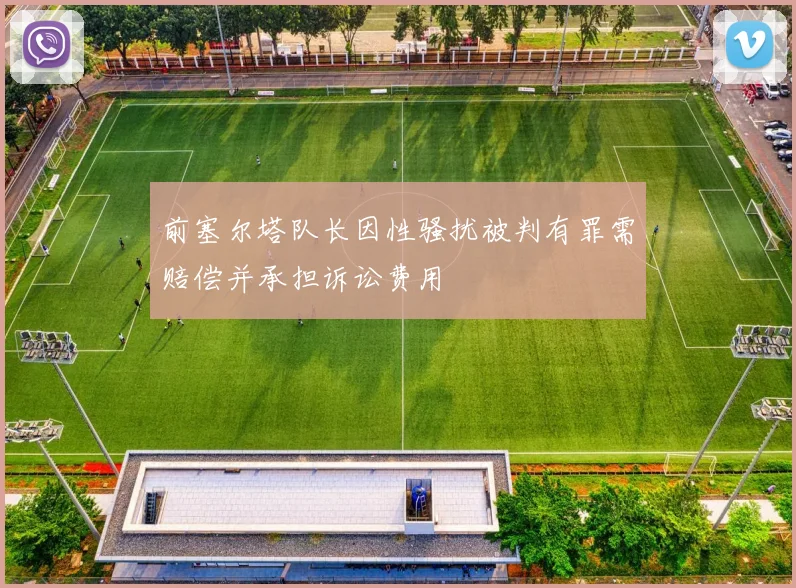 前塞尔塔队长因性骚扰被判有罪需赔偿并承担诉讼费用