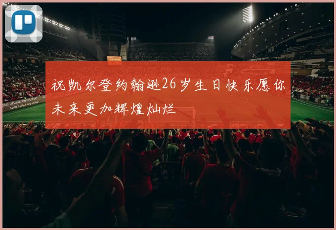 祝凯尔登约翰逊26岁生日快乐愿你未来更加辉煌灿烂